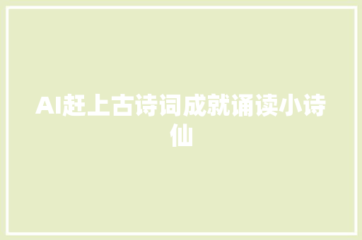 AI赶上古诗词成就诵读小诗仙