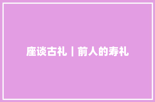 座谈古礼｜前人的寿礼