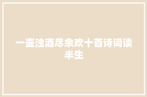 一壶浊酒尽余欢十首诗词读半生