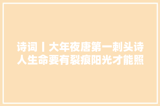 诗词丨大年夜唐第一刺头诗人生命要有裂痕阳光才能照进来