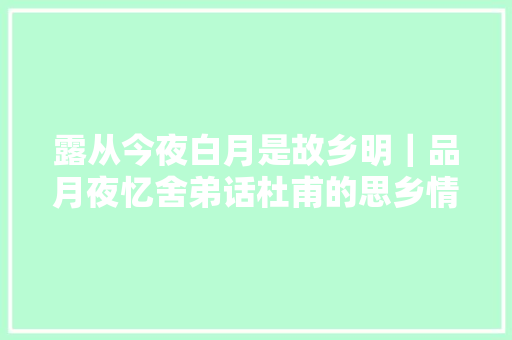 露从今夜白月是故乡明｜品月夜忆舍弟话杜甫的思乡情结