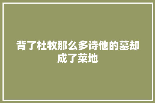背了杜牧那么多诗他的墓却成了菜地