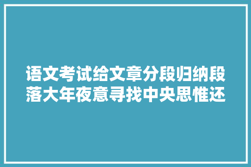 语文考试给文章分段归纳段落大年夜意寻找中央思惟还有价值吗