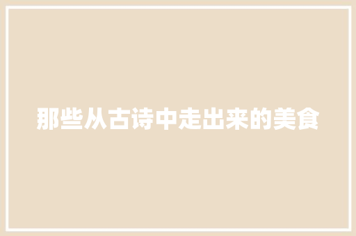 那些从古诗中走出来的美食