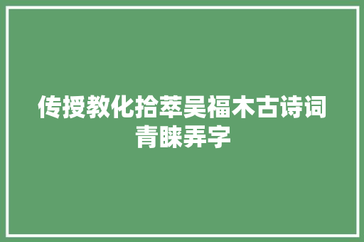 传授教化拾萃吴福木古诗词青睐弄字
