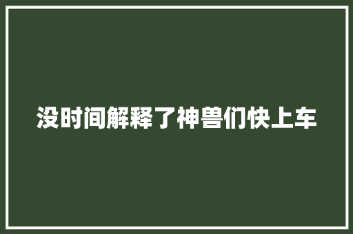 没时间解释了神兽们快上车