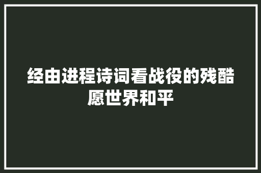 经由进程诗词看战役的残酷愿世界和平