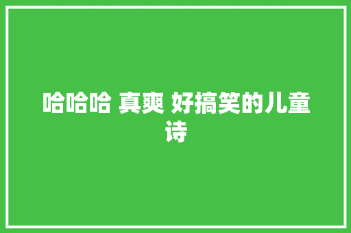 哈哈哈 真爽 好搞笑的儿童诗