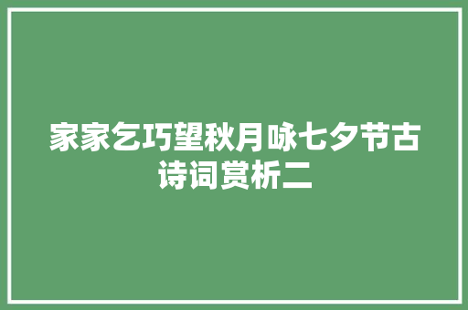 家家乞巧望秋月咏七夕节古诗词赏析二