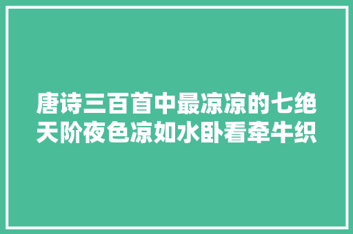 唐诗三百首中最凉凉的七绝天阶夜色凉如水卧看牵牛织女星