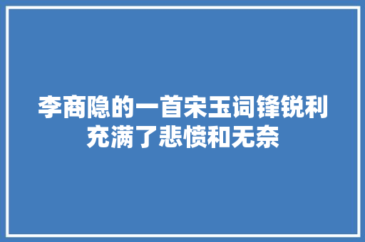 李商隐的一首宋玉词锋锐利充满了悲愤和无奈