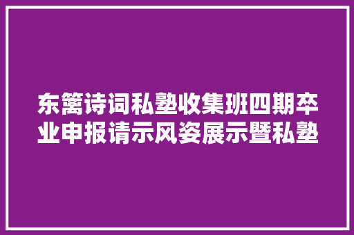 东篱诗词私塾收集班四期卒业申报请示风姿展示暨私塾五周年纪念