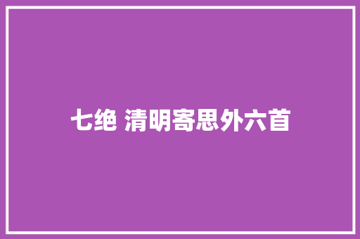七绝 清明寄思外六首