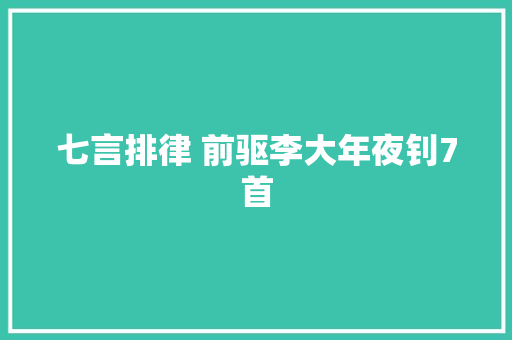 七言排律 前驱李大年夜钊7首
