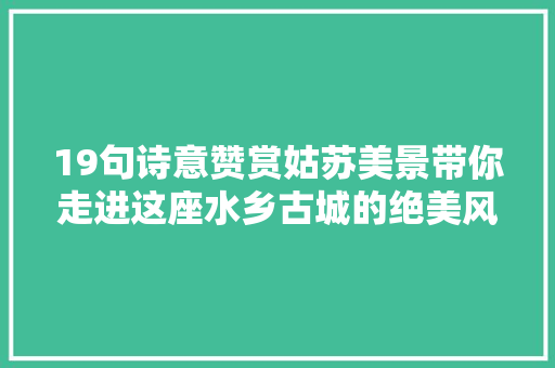 19句诗意赞赏姑苏美景带你走进这座水乡古城的绝美风光