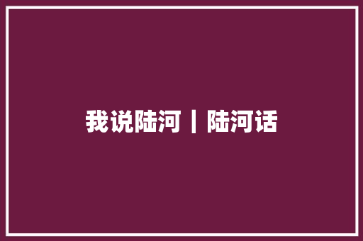 我说陆河｜陆河话
