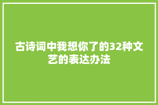 古诗词中我想你了的32种文艺的表达办法