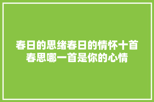 春日的思绪春日的情怀十首春思哪一首是你的心情