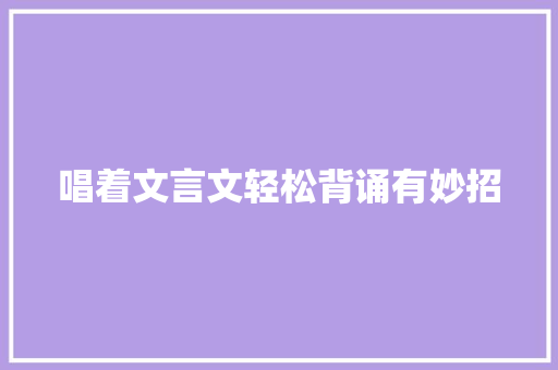 唱着文言文轻松背诵有妙招
