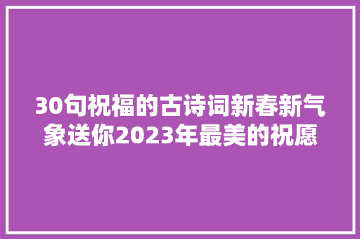30句祝福的古诗词新春新气象送你2023年最美的祝愿