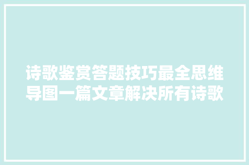 诗歌鉴赏答题技巧最全思维导图一篇文章解决所有诗歌鉴赏题