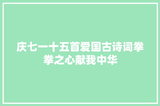 庆七一十五首爱国古诗词拳拳之心献我中华