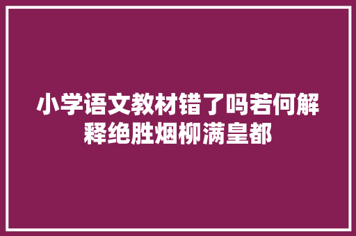 小学语文教材错了吗若何解释绝胜烟柳满皇都