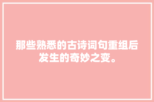 那些熟悉的古诗词句重组后发生的奇妙之变。