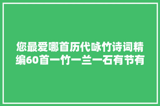 您最爱哪首历代咏竹诗词精编60首一竹一兰一石有节有喷鼻香有骨