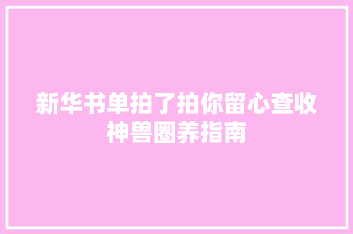 新华书单拍了拍你留心查收神兽圈养指南