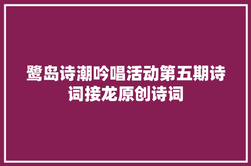 鹭岛诗潮吟唱活动第五期诗词接龙原创诗词