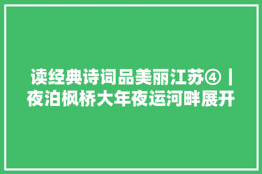 读经典诗词品美丽江苏④｜夜泊枫桥大年夜运河畔展开最美画卷