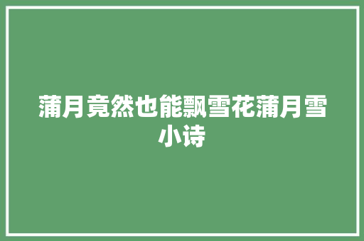 蒲月竟然也能飘雪花蒲月雪小诗