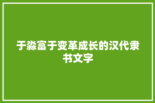 于淼富于变革成长的汉代隶书文字