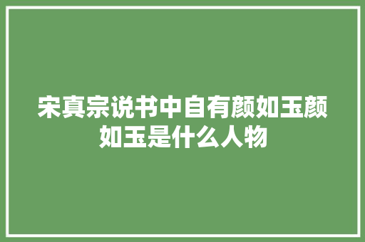 宋真宗说书中自有颜如玉颜如玉是什么人物