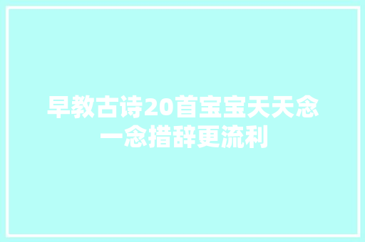 早教古诗20首宝宝天天念一念措辞更流利