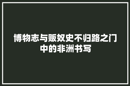 博物志与贩奴史不归路之门中的非洲书写