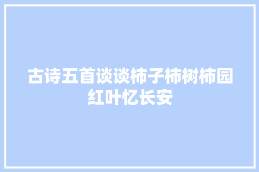 古诗五首谈谈柿子柿树柿园红叶忆长安