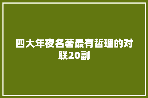 四大年夜名著最有哲理的对联20副