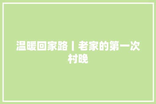 温暖回家路丨老家的第一次村晚