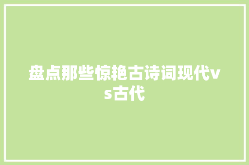 盘点那些惊艳古诗词现代vs古代