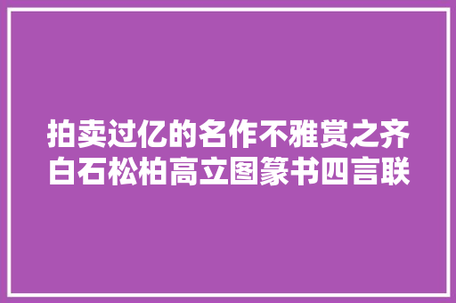 拍卖过亿的名作不雅赏之齐白石松柏高立图篆书四言联