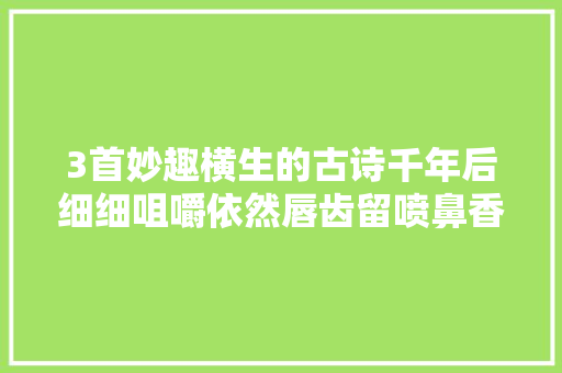 3首妙趣横生的古诗千年后细细咀嚼依然唇齿留喷鼻香