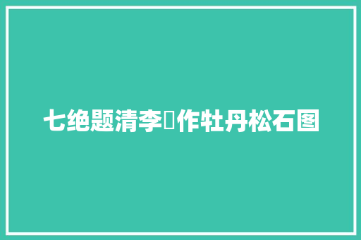 七绝题清李鱓作牡丹松石图