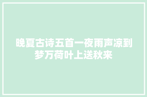 晚夏古诗五首一夜雨声凉到梦万荷叶上送秋来