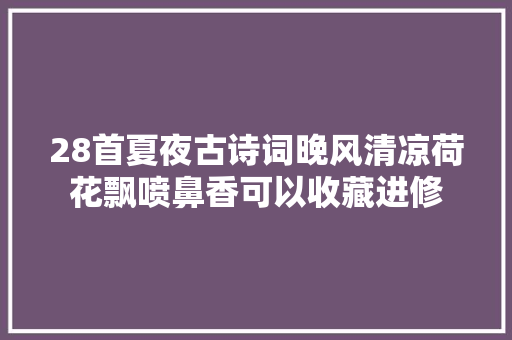 28首夏夜古诗词晚风清凉荷花飘喷鼻香可以收藏进修