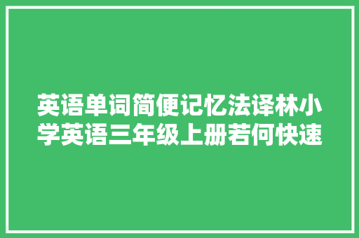 英语单词简便记忆法译林小学英语三年级上册若何快速记单词