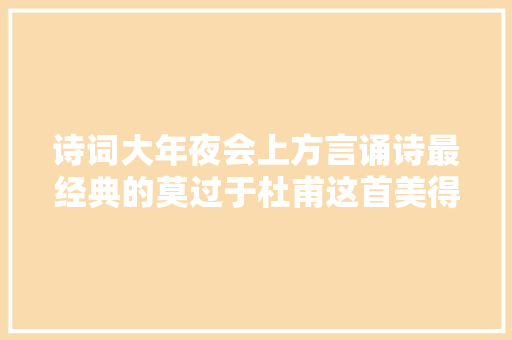 诗词大年夜会上方言诵诗最经典的莫过于杜甫这首美得令人陶醉