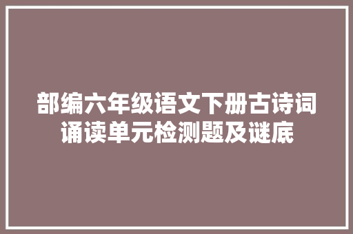 部编六年级语文下册古诗词诵读单元检测题及谜底