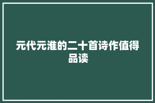 元代元淮的二十首诗作值得品读